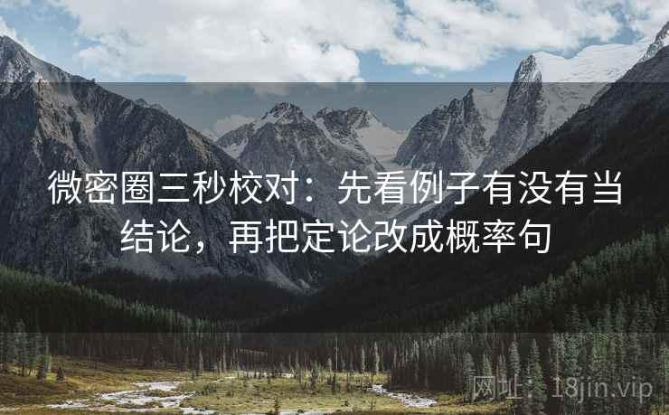 微密圈三秒校对：先看例子有没有当结论，再把定论改成概率句